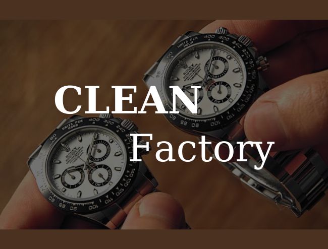 Clean Factory – Nhà Máy Sản Xuất Rolex Replica Hàng Đầu Với Tỷ Lệ Copy Lên Đến 99%