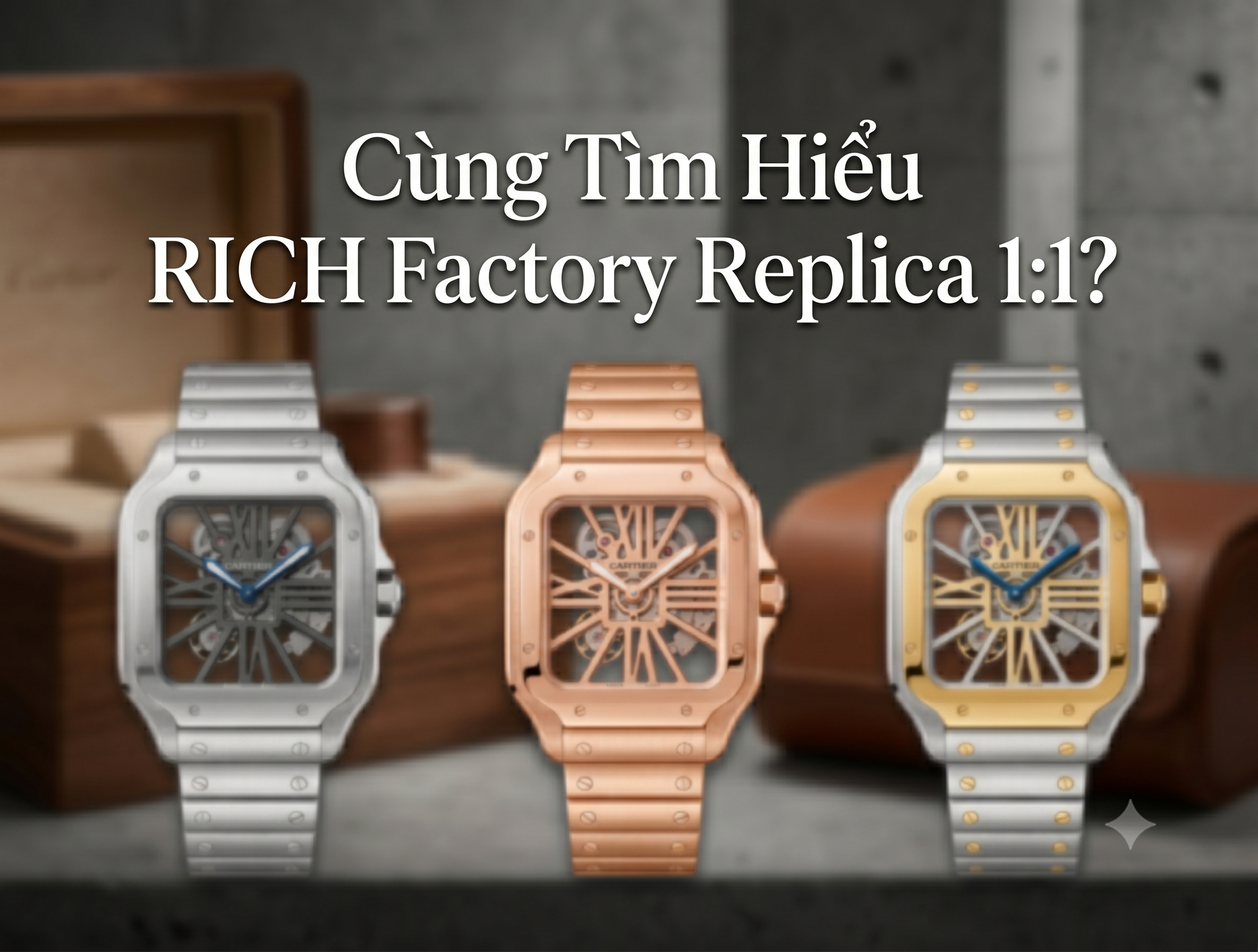 RICH Factory Là Ai? Giải Mã "Thế Lực Mới " Ngành Đồng Hồ Chế Tác 1:1